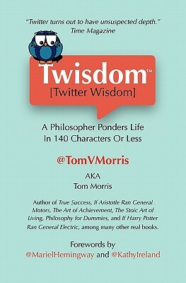 Twisdom (Twitter Wisdom): A Philosopher Ponders Life in 140 Characters or Less by Tom V. Morris