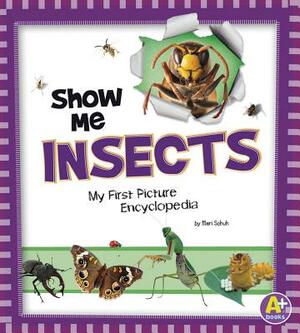 Show Me Insects: My First Picture Encyclopedia by Mari Schuh