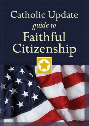 Catholic Update Guide to Faithful Citizenship by Mary C. Kendzia