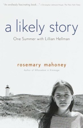 A Likely Story: One Summer with Lillian Hellman by Lillian Hellman, Rosemary Mahoney