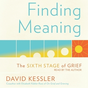 Finding Meaning: The Sixth Stage of Grief by 