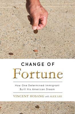 Change of Fortune, Volume 1: How One Determined Immigrant Built His American Dream by Vincent Hosang, Alex Lee