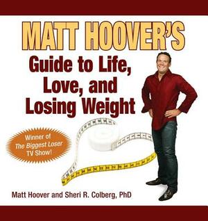 Matt Hoover's Guide to Life, Love, and Losing Weight: Winner of "the Biggest Loser" TV Show by Sheri R. Colberg, Matt Hoover