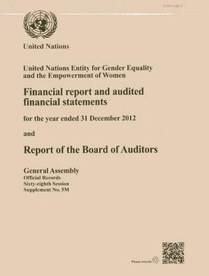 Financial Report and Audited Financial Statements for the Year Ended 31 December 2012 and Report of the Board of Auditors: United Nations Entity for G by 