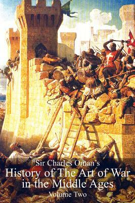 Sir Charles Oman's History Of The Art of War in the Middle Ages Volume 2 by Charles William Oman