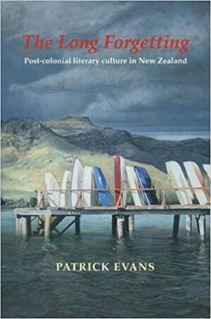 The Long Forgetting: Post-colonial Literary Culture in New Zealand by Patrick Evans