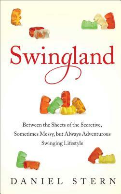 Swingland: Between the Sheets of the Secretive, Sometimes Messy, But Always Adventurous Swinging Lifestyle by Daniel Stern