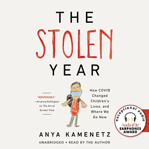 The Stolen Year: How COVID Changed Children's Lives, and Where We Go Now by Anya Kamenetz