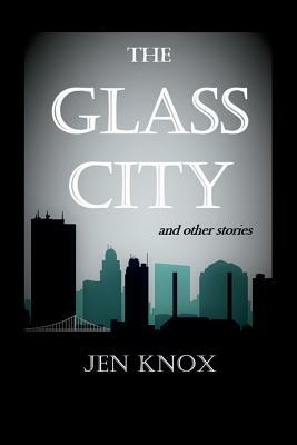 The Glass City and Other Stories by Jen Knox