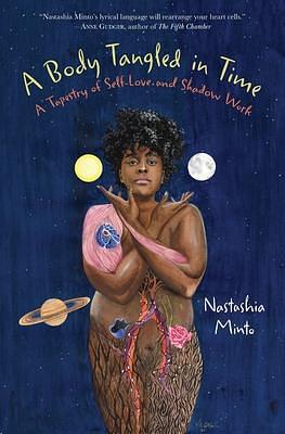 A Body Tangled in Time: A Tapestry of Self-Love and Shadow Work by Nastashia Minto