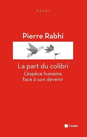 La part du colibri: l'espèce humaine face à son devenir by Pierre Rabhi