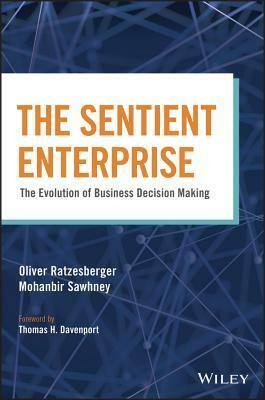 The Sentient Enterprise: The Evolution of Business Decision Making by Oliver Ratzesberger, Mohanbir Sawhney