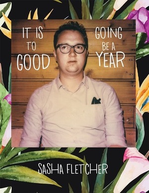 It Is Going To Be A Good Year by Sasha Fletcher