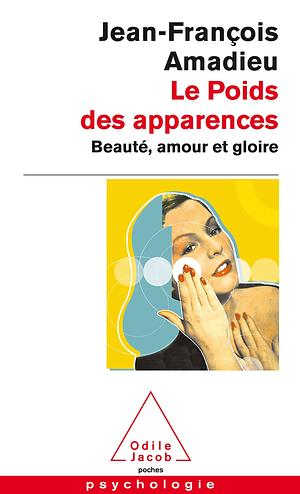 Le Poids Des Apparences: Beauté, Amour Et Gloire by Jean-François Amadieu