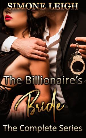 The Billionaire's Bride - The Complete Series: Steamy, Billionaire, Romance, Suspense and Mystery by Simone Leigh, Simone Leigh