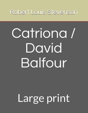 Catriona / David Balfour: Large print by Robert Louis Stevenson