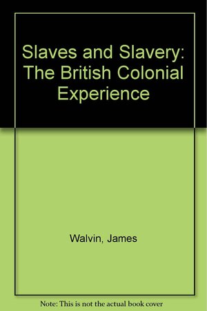 Slaves and Slavery: The British Colonial Experience by James Walvin