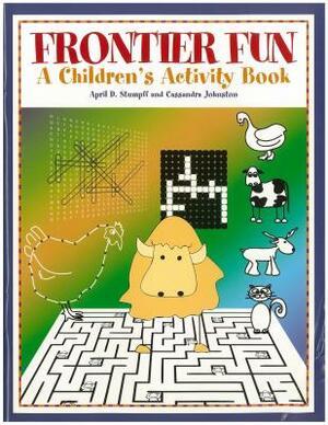 Frontier Fun: A Children's Activity Book by April D. Stumpff, Cassandra Johnston