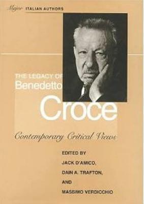 The Legacy of Benedetto Croce: Contemporary Critical Views by Massimo Verdicchio, Jack D'Amico, Dain A. Trafton