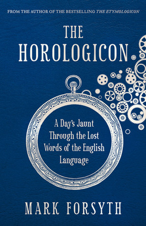 The Horologicon: A Day's Jaunt Through the Lost Words of the English Language by Mark Forsyth