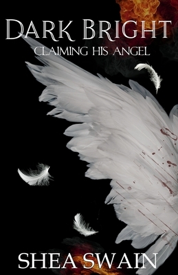 Dark Bright: Claiming His Angel by Shea Swain, Dan Swain III