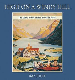 High on a Windy Hill: The Story of the Prince of Wales Hotel by Ray Djuff