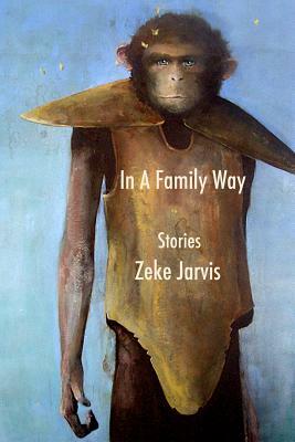In A Family Way: Stories by Zeke Jarvis