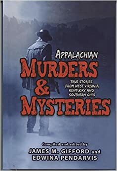 Appalachian Murders and Mysteries: True Stories from West Virginia, Kentucky and Southern Ohio by Edwina Pendarvis, James M. Gifford