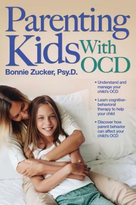 Parenting Kids with Ocd: A Guide to Understanding and Supporting Your Child with Ocd by Bonnie Zucker