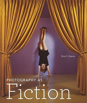 Photography as Fiction by Erin C. Garcia