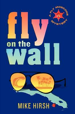 Fly on the Wall: A Fly Moscone Mystery by Mike Hirsh