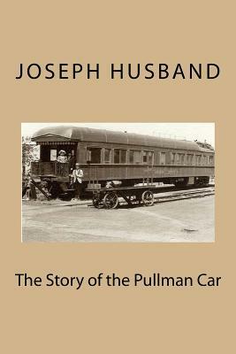 The Story of the Pullman Car by Joseph Husband