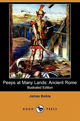 Peeps at Many Lands: Ancient Rome (Illustrated Edition) (Dodo Press) by James Baikie