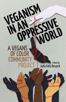 Veganism in an Oppressive World: A Vegans-of-Color Community Project by Julia Feliz Brueck