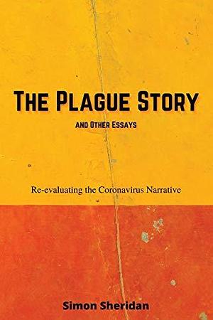 The Plague Story and Other Essays: The Story about the Story about Coronavirus by Simon Sheridan