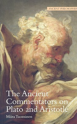 The Ancient Commentators on Plato and Aristotle by Miira Tuominen