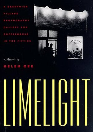 Limelight: A Greenwich Village Photography Gallery and Coffeehouse in the Fifties, a Memoir by Helen Gee