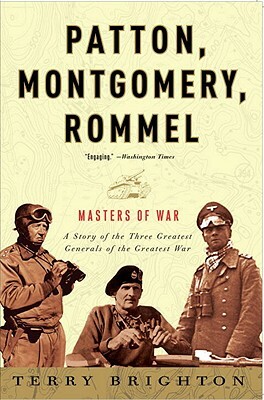 Patton, Montgomery, Rommel: Masters of War by Terry Brighton