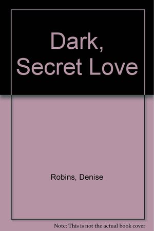 Dark, Secret Love by Denise Robins