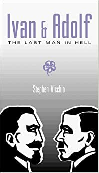 Ivan & Adolph: The Last Man in Hell by Stephen Vicchio