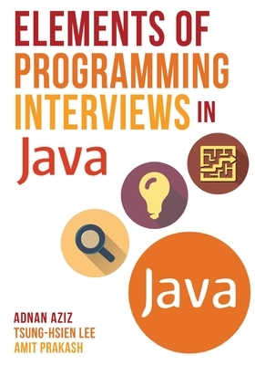 Elements of Programming Interviews in Java: The Insiders' Guide by Amit Prakash, Adnan Aziz, Tsung-Hsien Lee