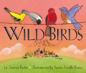 Wild Birds by Joanne Ryder, Susan Estelle Kwas