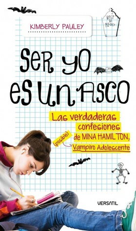 Ser yo es un asco: Las verdaderas confesiones de Mina Hamilton, (posible) vampiro adolescente by Kimberly Pauley