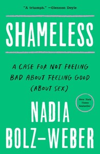 Shameless: A Case for Not Feeling Bad About Feeling Good (About Sex) by Nadia Bolz-Weber