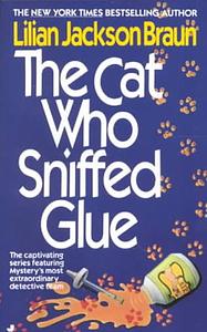 The Cat Who Sniffed Glue by Lilian Jackson Braun