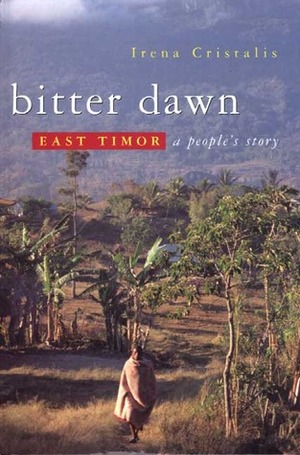 Bitter Dawn: East Timor- A People's Story by Irena Cristalis