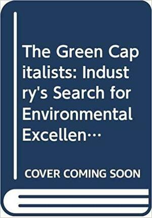 The Green Capitalists: Industry's Search For Environmental Excellence by John Elkington