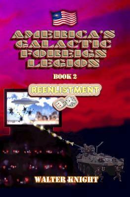 America's Galactic Foreign Legion - Book 2: Reenlistment by Walter Knight