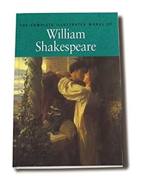 The Complete Illustrated Works of William Shakespeare by William Shakespeare