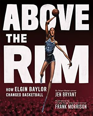 Above the Rim: How Elgin Baylor Changed Basketball by Jen Bryant, Frank Morrison